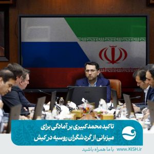 تاکید محمد کبیری بر آمادگی برای میزبانی از گردشگران روسیه در کیش
