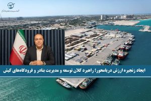  ایجاد زنجیره ارزش دریا‌محور؛ راهبرد کلان توسعه و مدیریت بنادر و فرودگاه‌های کیش